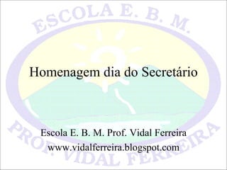 Homenagem dia do Secretário Escola E. B. M. Prof. Vidal Ferreira www.vidalferreira.blogspot.com 