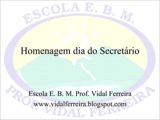 Homenagem dia do Secretário Escola E. B. M. Prof. Vidal Ferreira www.vidalferreira.blogspot.com 