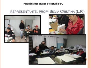 REPRESENTANTE: PROFª SILVIA CRISTINA (L.P.)
Parabéns dos alunos do noturno 2ºC
 