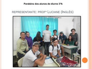 REPRESENTANTE: PROFª LUCIANE (INGLÊS)
Parabéns dos alunos do diurno 3ºA
 