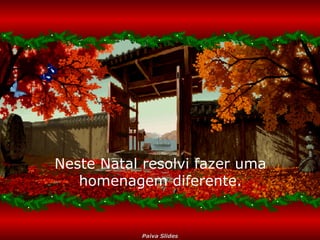 Neste Natal resolvi fazer uma homenagem diferente. 