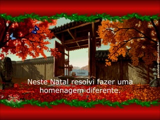 paivabsb-df@uol.com.br
Neste Natal resolvi fazer uma
   homenagem diferente.
 