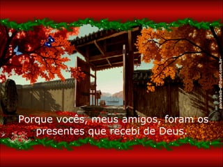 paivabsb-df@uol.com.br
Porque vocês, meus amigos, foram os
   presentes que recebi de Deus.
 