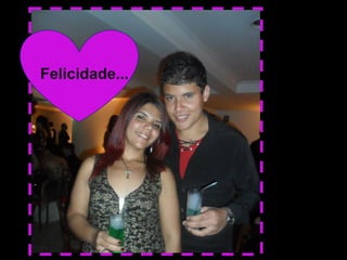 Felicidade...
 