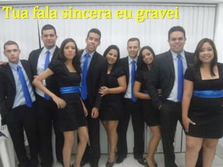 Tua fala sincera eu gravei
 