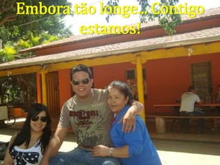 Embora tão longe... Contigo
estamos!
 