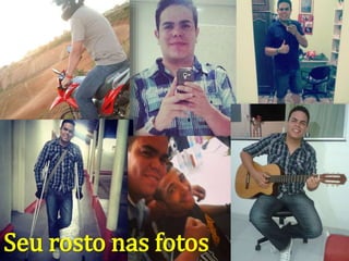 Seu rosto nas fotos
 