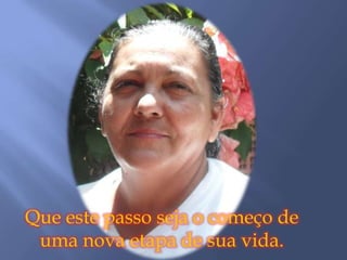 Que este passo seja o começo de
 uma nova etapa de sua vida.
 