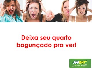 Deixa seu quarto bagunçado pra ver!