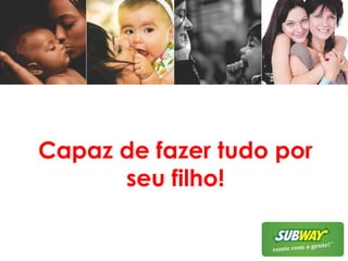 Capaz de fazer tudo por seu filho!