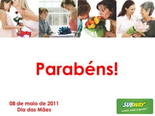 Parabéns!08 de maio de 2011Dia das Mães