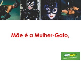 Mãe é a Mulher-Gato,