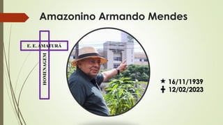 Amazonino Armando Mendes
16/11/1939
12/02/2023
HOMENAGEM
E. E. AMATURÁ
 