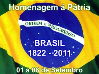 Homenagem á Pátria BRASIL 1822 - 2011 01 á 06 de Setembro 