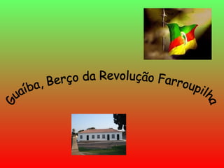 Guaíba, Berço da Revolução Farroupilha 