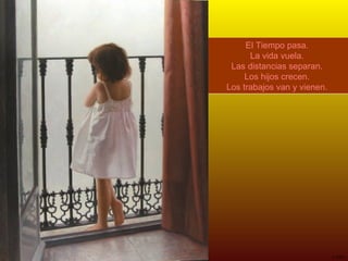El Tiempo pasa. La vida vuela. Las distancias separan. Los hijos crecen. Los trabajos van y vienen. 
