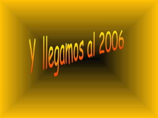 Y  llegamos al 2006 