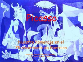 Picasso Nuestro homenaje en el 75 aniversario de Guernica Creada por Francisco Posadas Chinchilla I.E.S. María Moliner. Sevilla 