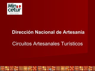 Dirección Nacional de Artesanía Circuitos Artesanales Turísticos  