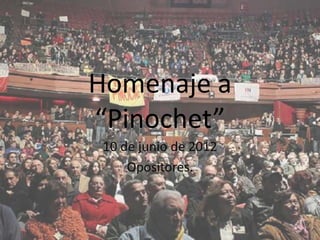 Homenaje a
“Pinochet”
 10 de junio de 2012
     Opositores.
 