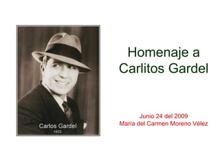 Homenaje a Carlitos Gardel Junio 24 del 2009 María del Carmen Moreno Vélez 