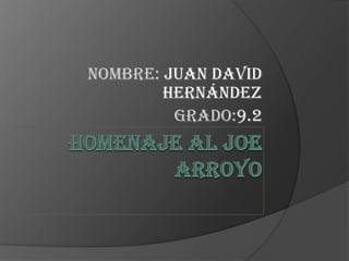 HOMENAJE AL JOE ARROYO nombre: Juan David Hernández Grado:9.2 