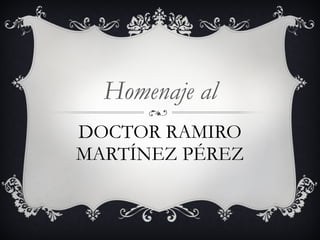 DOCTOR RAMIRO MARTÍNEZ PÉREZ ,[object Object]