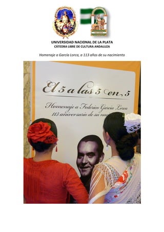UNIVERSIDAD NACIONAL DE LA PLATA 
             CÁTEDRA LIBRE DE CULTURA ANDALUZA 
                                
    Homenaje a García Lorca, a 113 años de su nacimiento 




 
 
 
 
 