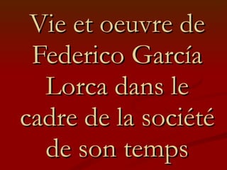 Vie et oeuvre de Federico García Lorca dans le cadre de la société de son temps 