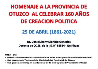 FUENTES:
 Gerencia de Desarrollo Económico Local de la Municipalidad Provincial de Otuzco
 Sub gerencia de Turismo de la Municipalidad Provincial de Otuzco
 Sub gerencia de Imagen Institucional de la Municipalidad Provincial de Otuzco
 