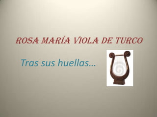 Rosa María Viola de Turco Tras sus huellas…  