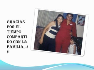 Gracias
por el
tiempo
comparti
do con la
familia…!
!!
 