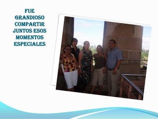 Fue
 grandioso
 compartir
juntos esos
 momentos
especiales
 