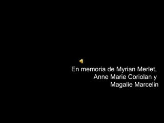 En memoria de Myrian Merlet,  Anne Marie Coriolan y  Magalie Marcelin 