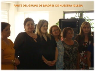 PARTE DEL GRUPO DE MADRES DE NUESTRA IGLESIA 