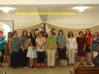 MADRES PARTICIPANDO EN SU HOMENAJE 