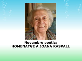  
 
  
Novembre poètic:
HOMENATGE A JOANA RASPALL
 