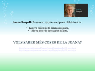 Joana Raspall (Barcelona, 1913) és escriptora i bibliotecària.
• La seva passió és la llengua catalana.
• El seu amor la p...