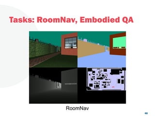 Tasks: RoomNav, Embodied QA
RoomNav
48
 