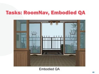 Tasks: RoomNav, Embodied QA
Embodied QA
49
 