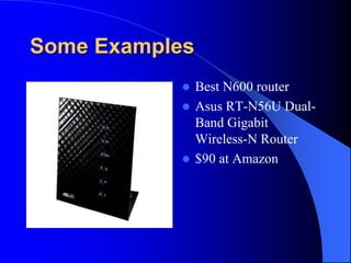 Some Examples
 Best N600 router
 Asus RT-N56U Dual-
Band Gigabit
Wireless-N Router
 $90 at Amazon
 