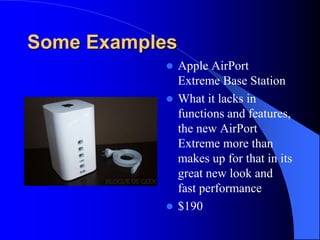 Some Examples
 Apple AirPort
Extreme Base Station
 What it lacks in
functions and features,
the new AirPort
Extreme more...