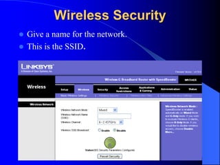 Wireless Security
 Give a name for the network.
 This is the SSID.
 