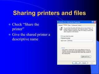 Sharing printers and files
 Check “Share the
printer”
 Give the shared printer a
descriptive name
 