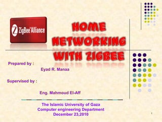 Prepared by :
                   Eyad R. Manaa

Supervised by :

                  Eng. Mahmoud El-Aff

                   The Islamic University of Gaza
                  Computer engineering Department
                                                    1
                         December 23,2010
 