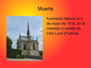 Muerte Leonardo falleció el 2 de mayo de 1519, en la mansión o castillo de Clos Lucé (Francia)  