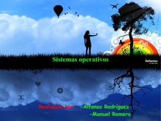 Sistemas   operativos Realizado por:   -Alfonso Rodriguez      -Manuel Romero 