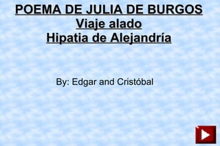 POEMA DE JULIA DE BURGOS Viaje alado Hipatia de Alejandría By: Edgar and Cristóbal 