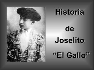 Historia de Joselito “ El Gallo” 
