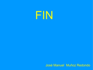 FIN José Manuel  Muñoz Redondo  